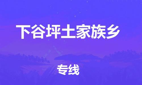 惠东县到下谷坪土家族乡物流专线-惠东县到下谷坪土家族乡货运-零担物流