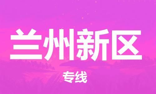 惠东县到兰州新区物流公司-惠东县至兰州新区专线高效货运物流